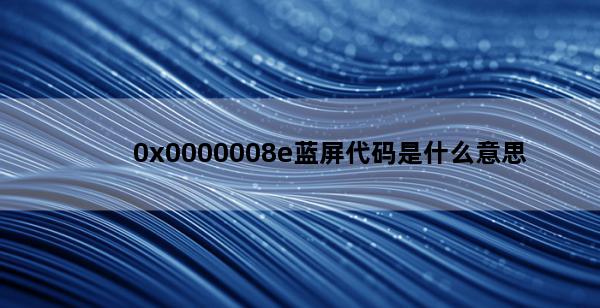 0x0000008e蓝屏代码是什么意思