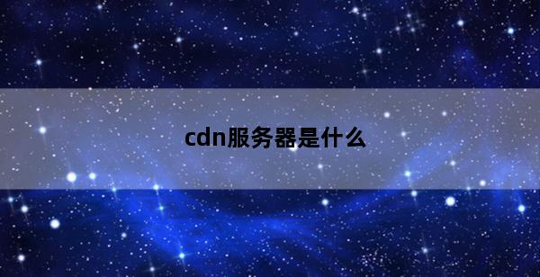 cdn服务器是什么